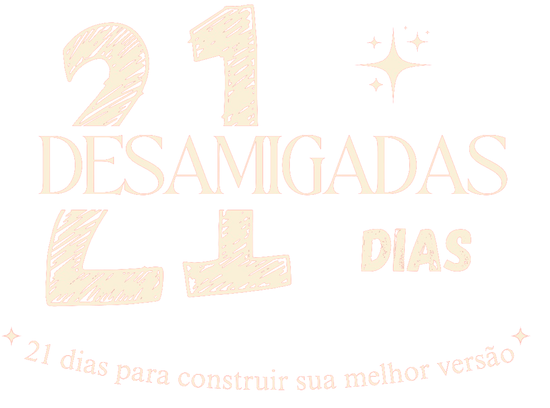 Desamigadas 21 — 21 dias para construir sua melhor versão